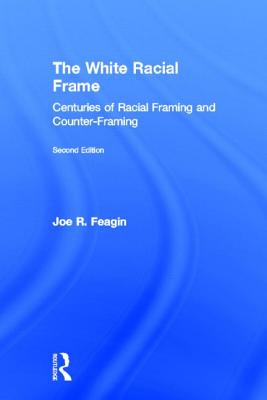 The White Racial Frame: Centuries of Racial Framing and Counter-Framing - Feagin, Joe R