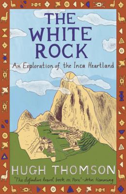 The White Rock: An Exploration of the Inca Heartland - Thomson, Hugh