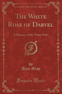 The White Rose of Darvel: A Memory of the "forty-Five" (Classic Reprint)