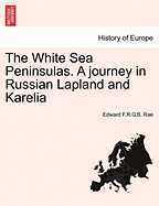 The White Sea Peninsulas. a Journey in Russian Lapland and Karelia