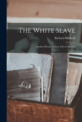 The White Slave: Another Picture of Slave Life in America - Hildreth, Richard 1807-1865