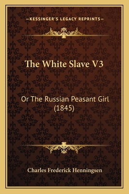 The White Slave V3: Or the Russian Peasant Girl (1845) - Henningsen, Charles Frederick