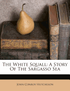 The White Squall: A Story of the Sargasso Sea