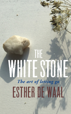 The White Stone: The Art of Letting Go - De Waal, Esther