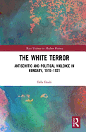 The White Terror: Antisemitic and Political Violence in Hungary, 1919-1921