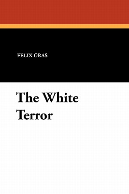 The White Terror - Gras, Felix, and Janvier, Catharine A (Translated by)