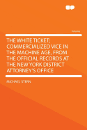 The White Ticket; Commercialized Vice in the Machine Age, from the Official Records at the New York District Attorney's Office