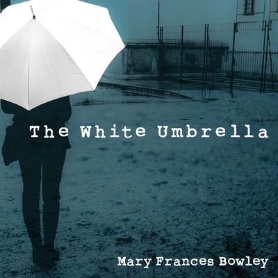 The White Umbrella: Walking with Survivors of Sex Trafficking - Bowley, Mary Frances, and Gilbert, Tavia (Read by), and White, Karen (Read by)