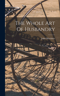 The Whole Art Of Husbandry