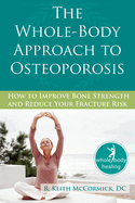 The Whole-Body Approach to Osteoporosis: How to Improve Bone Strength and Reduce Your Fracture Risk
