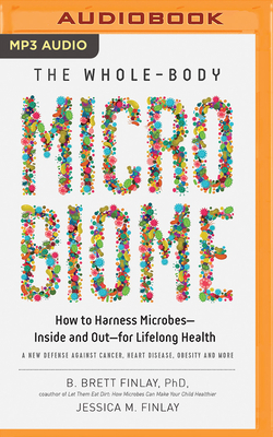 The Whole-Body Microbiome: How to Harness Microbes--Inside and Out--For Lifelong Health - Finlay, B Brett, PhD, and Finlay, Jessica M, PhD