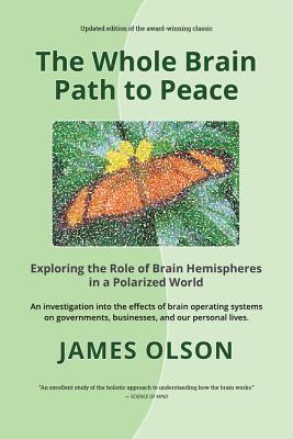 The Whole Brain Path to Peace: Exploring the Role of Brain Hemispheres in a Polarized World - Olson, James, Dr.