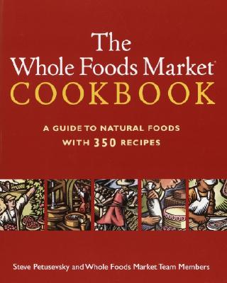 The Whole Foods Market Cookbook: A Guide to Natural Foods with 350 Recipes - Petusevsky, Steve, and Whole Foods Inc