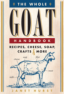 The Whole Goat Handbook: Recipes, Cheese, Soap, Crafts & More