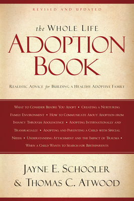 The Whole Life Adoption Book: Realistic Advice for Building a Healthy Adoptive Family - Atwood, Thomas, and Schooler, Jayne
