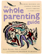 The Whole Parenting Guide: Strategies, Resources and Inspiring Stories for Holistic Parenting and Family Living