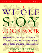 The Whole Soy Cookbook: 175 Delicious, Nutritious, Easy-To-Prepare Recipes Featuring Tofu, Tempeh, and Various Forms of Nature's Healthiest Bean - Greenberg, Patricia, and Hartung, Helen Newton