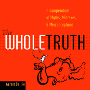 The Whole Truth: A Compendium of Myths, Mistakes, and Misconceptions - del Re, Gerard