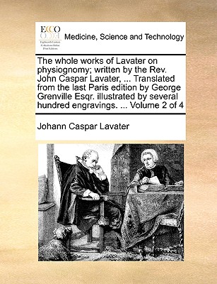 The Whole Works of Lavater on Physiognomy; Written by the REV. John Caspar Lavater, ... Translated from the Last Paris Edition by George Grenville Esqr. Illustrated by Several Hundred Engravings. ... Volume 2 of 4 - Lavater, Johann Caspar