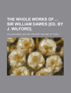 The Whole Works of Sir William Dawes [Ed. by J. Wilford].