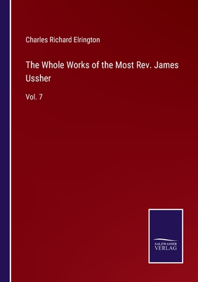 The Whole Works of the Most Rev. James Ussher: Vol. 7 - Elrington, Charles Richard