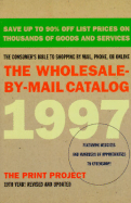 The Wholesale-By-Mail Catalog 1997: The Consumer's Bible to Shopping by Mail, Phone, or On-Line...