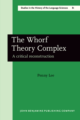 The Whorf Theory Complex: A Critical Reconstruction - Lee, Penny, Dr.