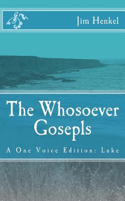 The Whosoever Gosepls: A One Voice Edition: Luke - Henkel, Jim