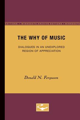 The Why of Music: Dialogues in an Unexplored Region of Appreciation - Ferguson, Donald N