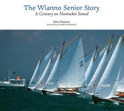 The Wianno Senior Story: A Century on Nantucket Sound - Grayson, Stan, and Howland III, Llewellyn (Foreword by)