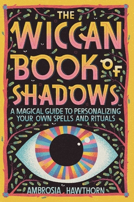 The Wiccan Book of Shadows: A Magical Guide to Personalizing Your Own Spells and Rituals - Hawthorn, Ambrosia