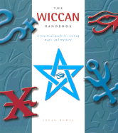 The Wiccan Handbook: A Practical Guide to Creating Magic and Mystery