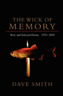 The Wick of Memory: New and Selected Poems, 1970--2000 - Smith, Dave