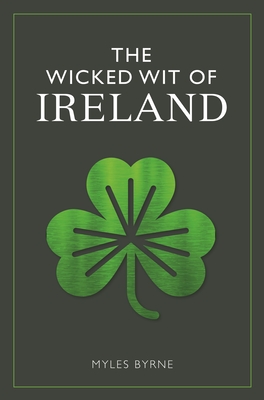 The Wicked Wit of Ireland - Byrne, Myles