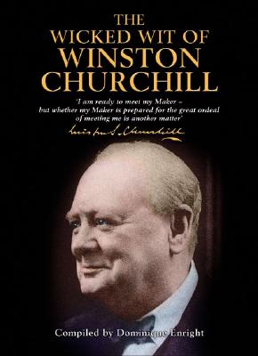 The Wicked Wit of Winston Churchill - Enright, Dominique (Compiled by)