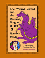 The Wicked Wizard and the Dastardly Dragon of the Three Horrible Heads: a medieval tale of evil wizards and terrifying dragons and fair maidens and brave knights, plus a bonus Draw and Tell story