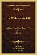 The Wide Awake Gift: A Know Nothing Token for 1855 (1854)