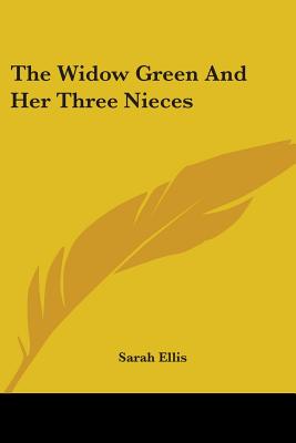 The Widow Green And Her Three Nieces - Ellis, Sarah, Dr.