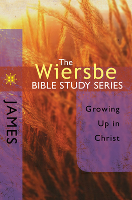 The Wiersbe Bible Study Series: James: Growing Up in Christ - Wiersbe, Warren W