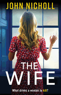 The Wife: An absolutely gripping crime thriller from John Nicholl that will have you hooked