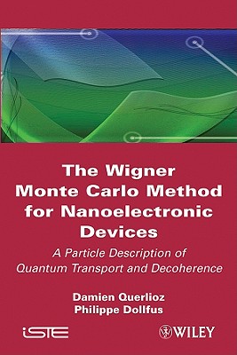 The Wigner Monte Carlo Method for Nanoelectronic Devices: A Particle Description of Quantum Transport and Decoherence - Querlioz, Damien, and Dollfus, Philippe