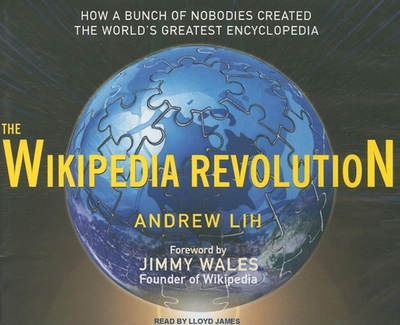 The Wikipedia Revolution: How a Bunch of Nobodies Created the World's Greatest Encyclopedia - Lih, Andrew, and James, Lloyd (Narrator)