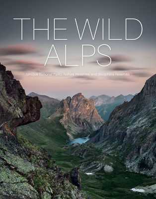 The Wild Alps: Unique National Parks, Nature Reserves, and Biosphere Reserves - Rasper, Martin, and Blechschmidt, Dr., and Holupirek, Katinka