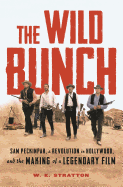 The Wild Bunch: Sam Peckinpah, a Revolution in Hollywood, and the Making of a Legendary Film