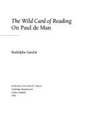 The Wild Card of Reading: On Paul de Man - Gasche, Rodolphe, and Gaschi, Rodolphe, and Gasch, Rodolphe