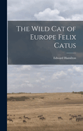 The Wild Cat of Europe Felix Catus