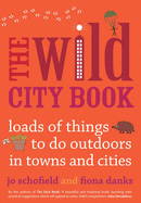 The Wild City Book: Fun Things to Do Outdoors in Towns and Cities
