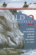 The Wild Coast 2: A Kayaking, Hiking and Recreational Guide for the North and Central B.C. Coast