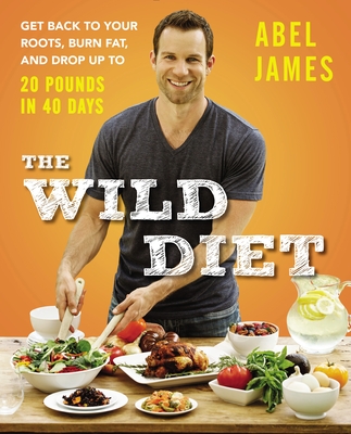 The Wild Diet: Get Back to Your Roots, Burn Fat, and Drop Up to 20 Pounds in 40Days - James, Abel