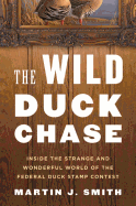 The Wild Duck Chase: Inside the Strange and Wonderful World of the Federal Duck Stamp Contest